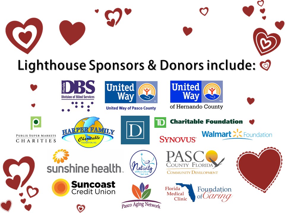 Sponsors and Donors include: DBS, United Ways of Pasco & Hernando Counties, Publix Super Markets Charities, Harper Family Charitable Foundation, Debartolo Family Foundation, TD Charitable Foundation, Synovus, Walmart Foundation, Sunshine Health, Nativity Lutheran Church/Trompeter Endowment Fund, Pasco County Community Development, Suncoast Credit Untion, PAN - Pasco Aging Network, and Florida Medical Clinic Foundation of Caring.