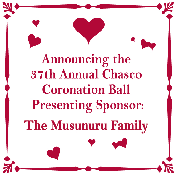 Announcing the 37th Annual Chasco Coronation Ball Presenting Sponsor: The Musunuru Family